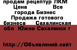 продам рецептур ЛКМ  › Цена ­ 130 000 - Все города Бизнес » Продажа готового бизнеса   . Сахалинская обл.,Южно-Сахалинск г.